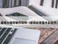 中卫连线小程序制作软件（连线应用是什么软件）