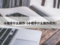 中卫小程序什么制作（小程序什么制作软件）