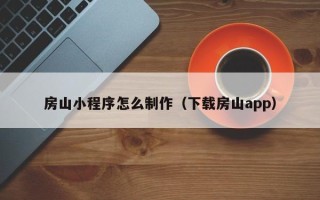 中卫房山小程序怎么制作（下载房山app）