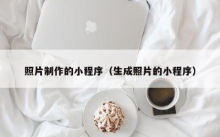 中卫照片制作的小程序（生成照片的小程序）